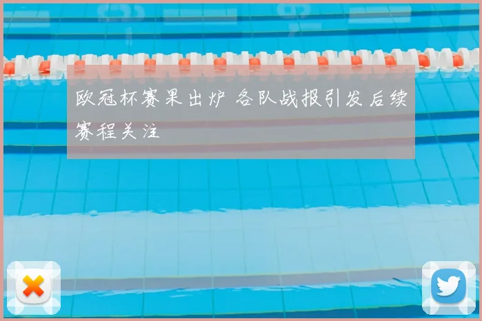 欧冠杯赛果出炉 各队战报引发后续赛程关注