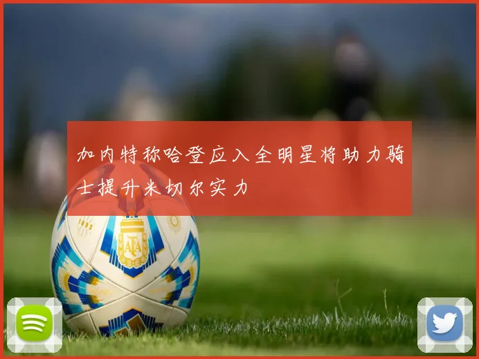 加内特称哈登应入全明星将助力骑士提升米切尔实力