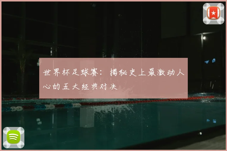 世界杯足球赛:揭秘史上最激动人心的五大经典对决