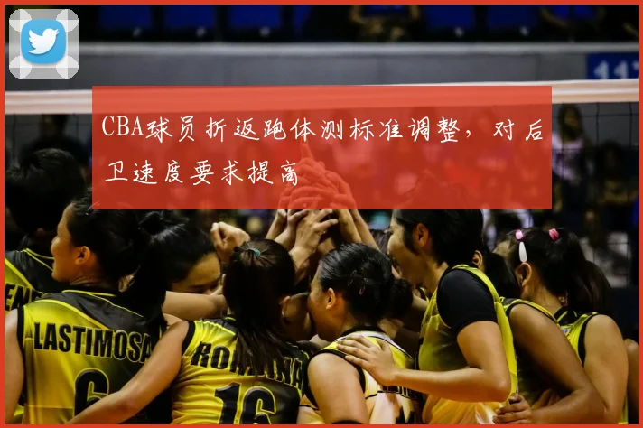 CBA球员折返跑体测标准调整,对后卫速度要求提高