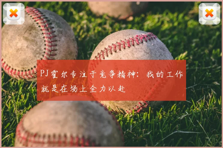 PJ霍尔专注于竞争精神：我的工作就是在场上全力以赴