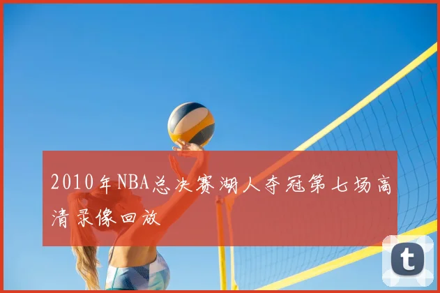 2010年NBA总决赛湖人夺冠第七场高清录像回放
