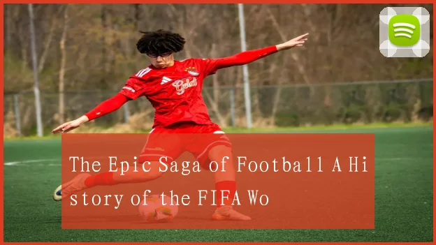 The Epic Saga of Football A History of the FIFA Wo